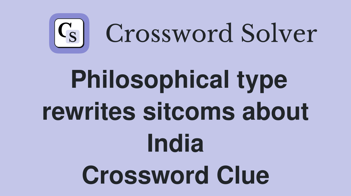 Philosophical type rewrites sitcoms about India Crossword Clue