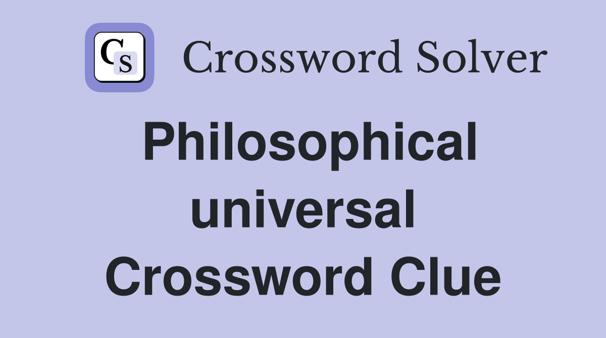 Philosophical universal Crossword Clue