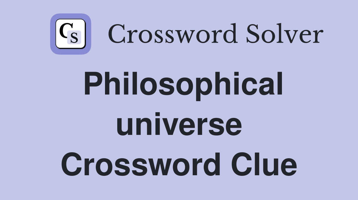 Philosophical universe Crossword Clue