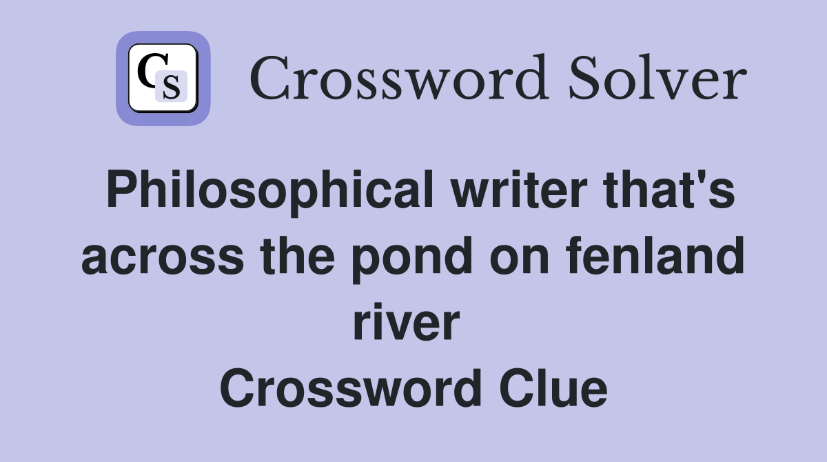 Philosophical writer that's across the pond on fenland river  Crossword Clue