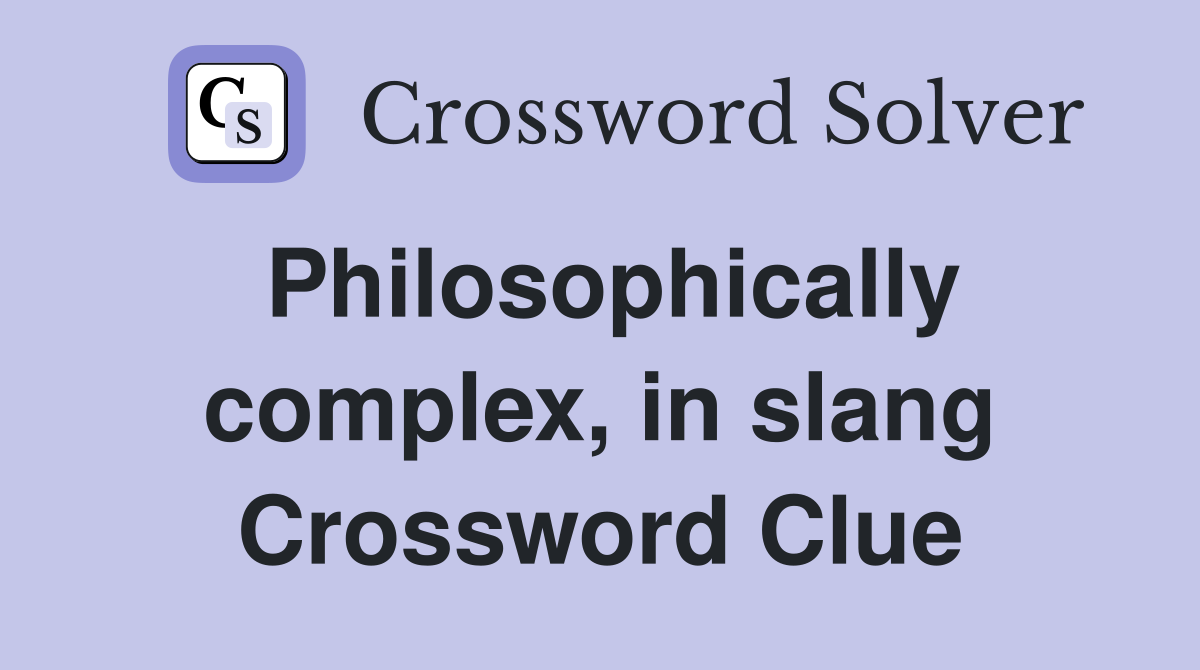 Philosophically complex, in slang Crossword Clue