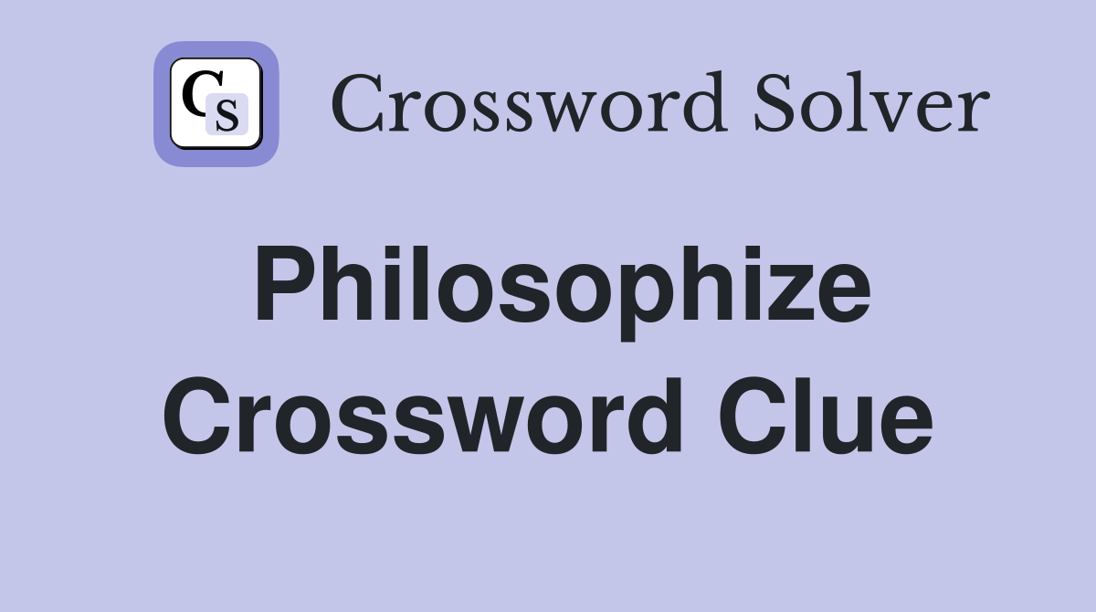 Philosophize Crossword Clue