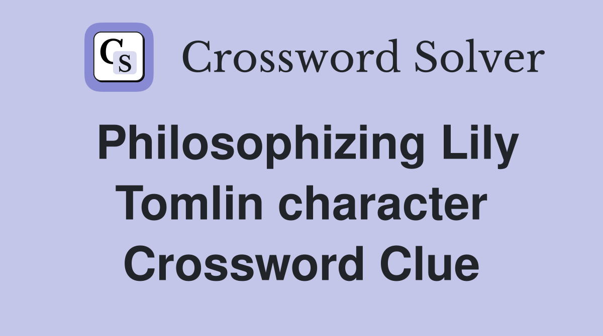 Philosophizing Lily Tomlin character Crossword Clue