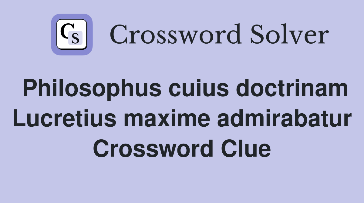 Philosophus cuius doctrinam Lucretius maxime admirabatur Crossword Clue