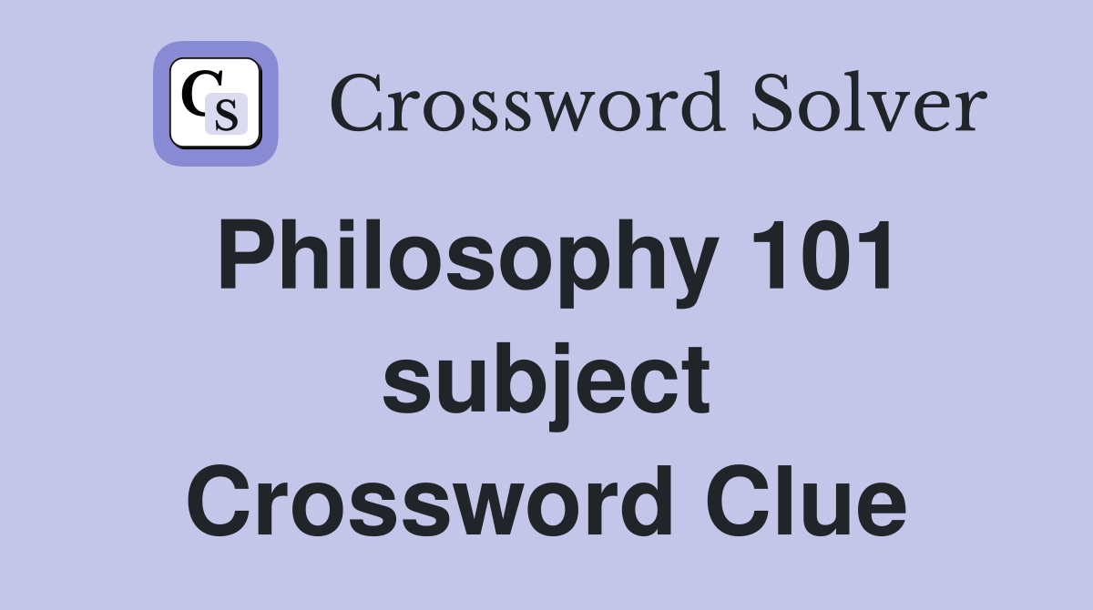 Philosophy 101 subject Crossword Clue
