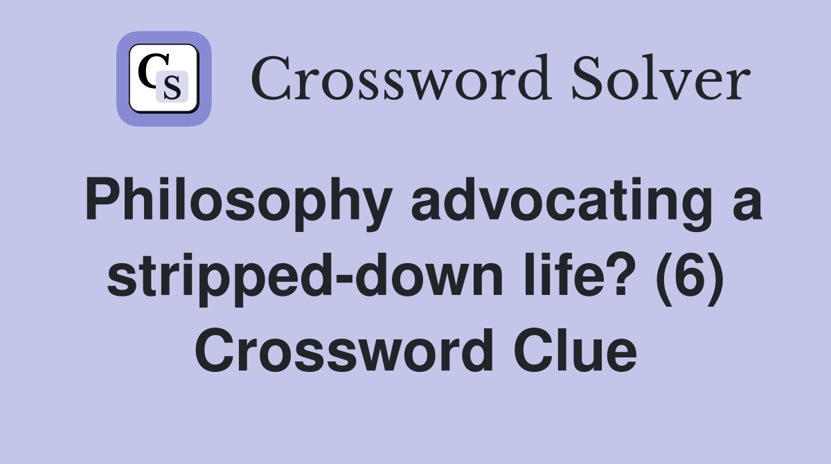 Philosophy advocating a stripped-down life? (6) Crossword Clue