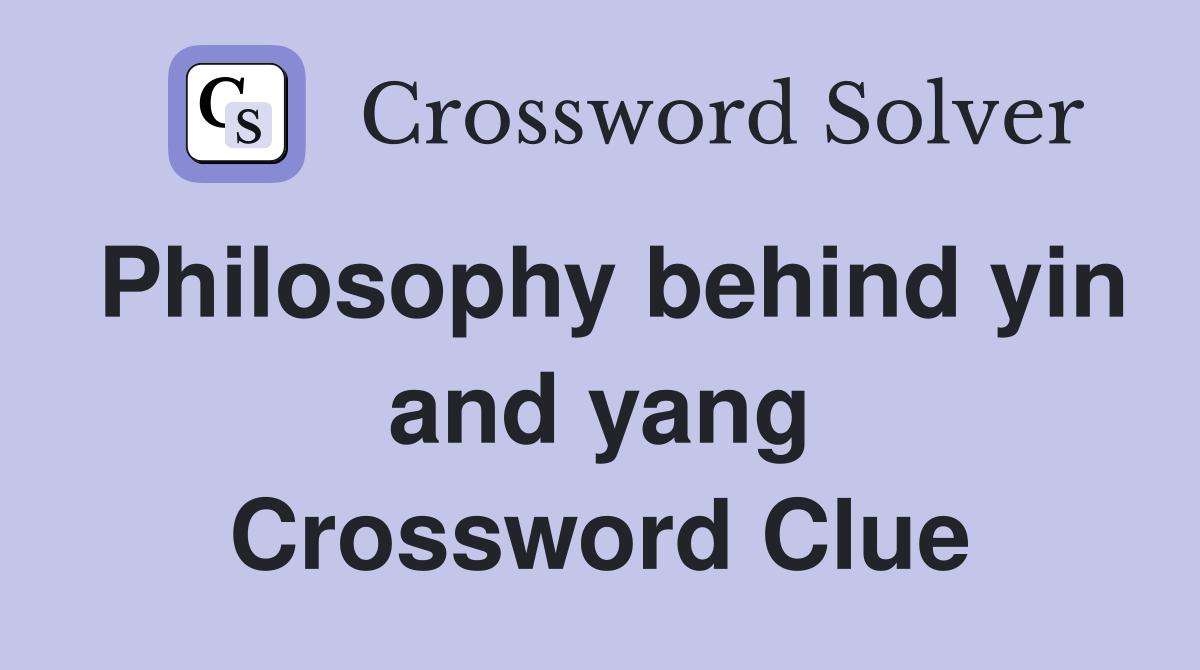 Philosophy behind yin and yang Crossword Clue