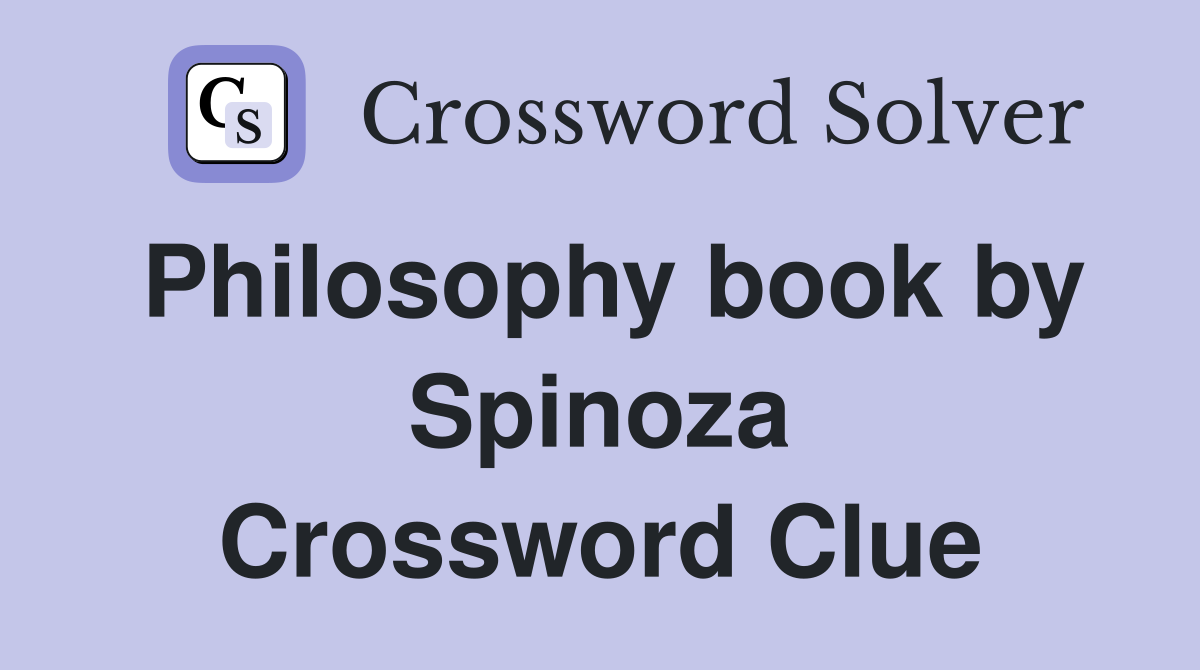 Philosophy book by Spinoza Crossword Clue