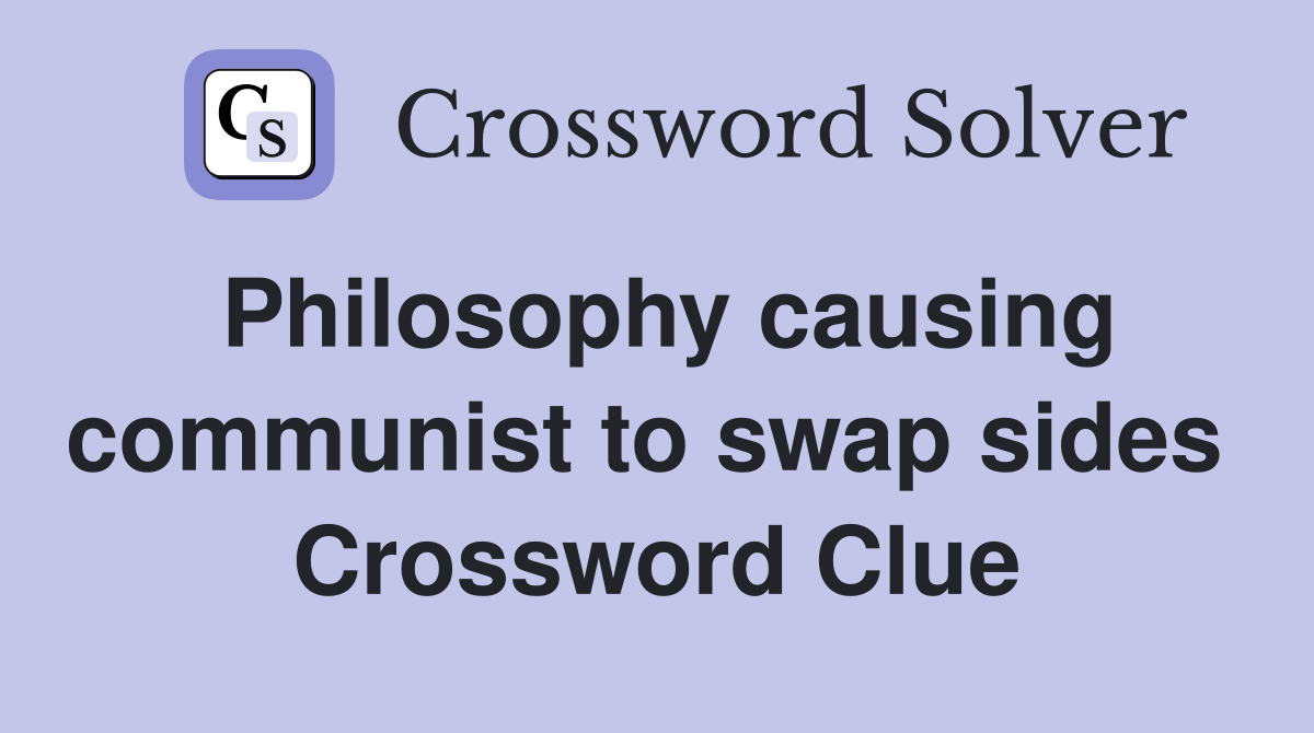 Philosophy causing communist to swap sides  Crossword Clue