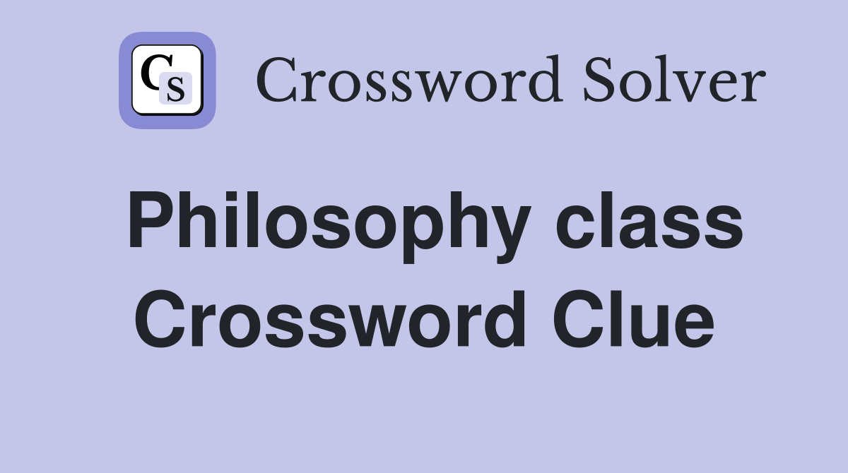 Philosophy class Crossword Clue