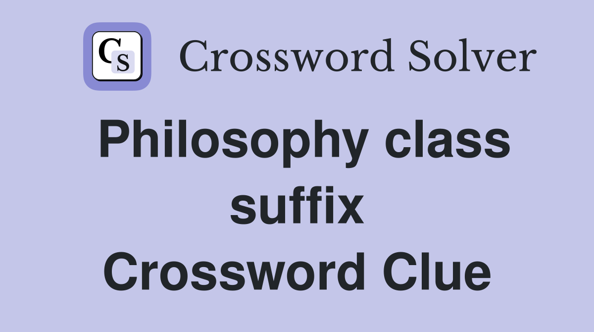 Philosophy class suffix Crossword Clue