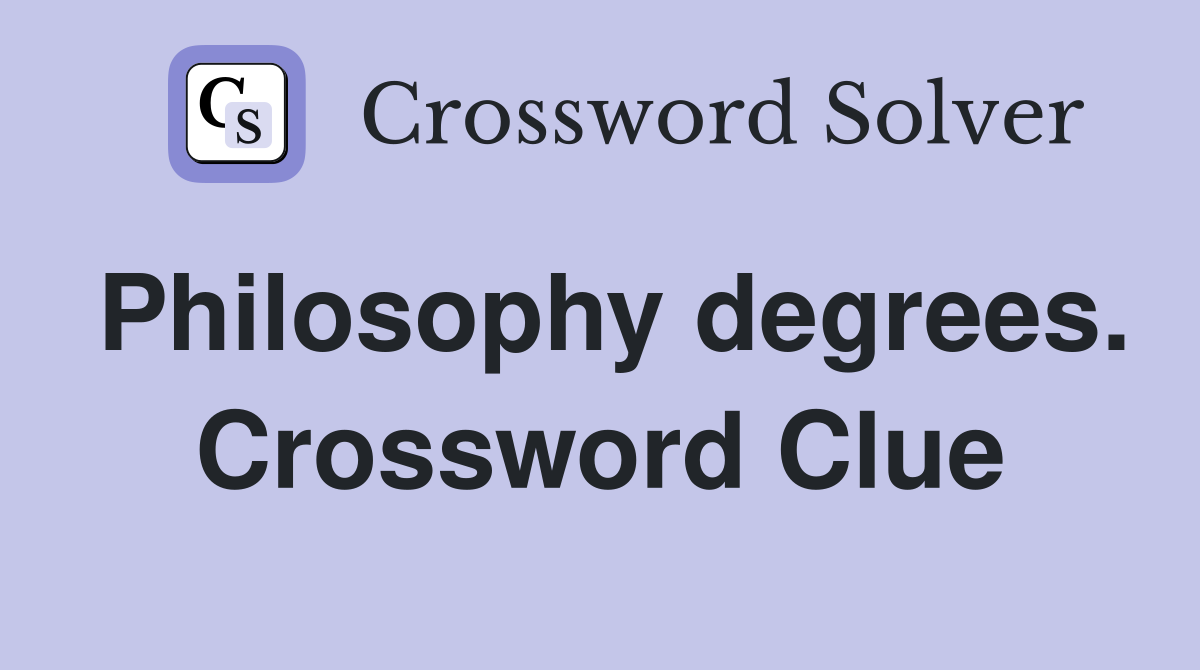 Philosophy degrees. Crossword Clue