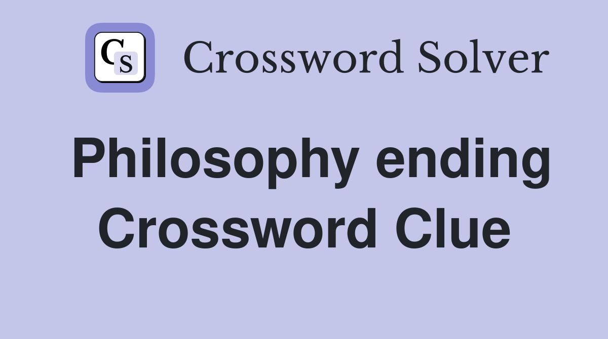Philosophy ending Crossword Clue