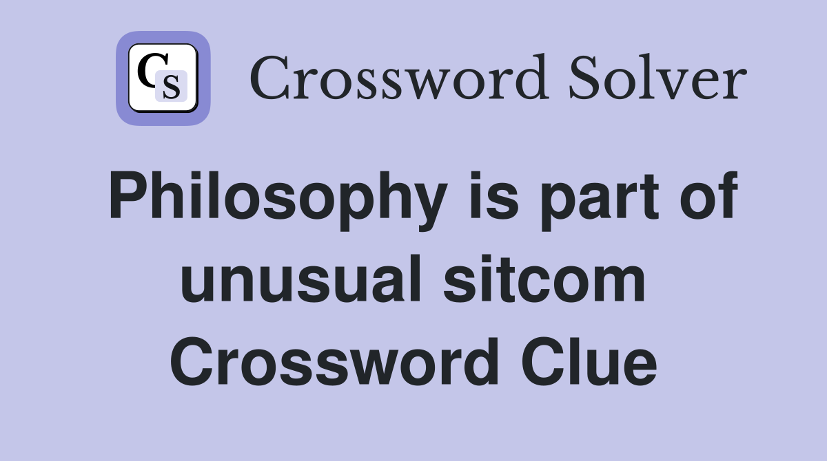 Philosophy is part of unusual sitcom Crossword Clue