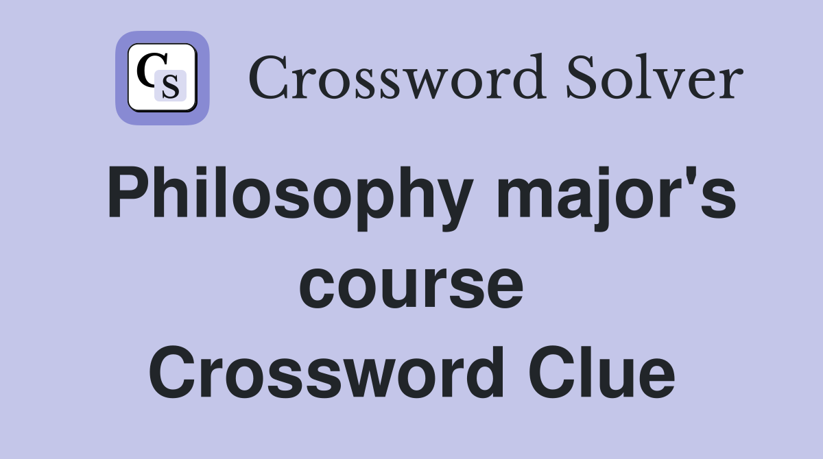 Philosophy major's course Crossword Clue