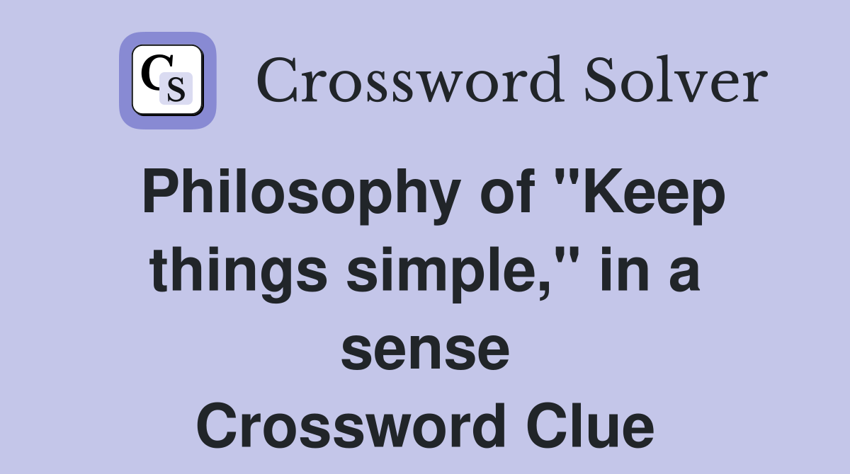Philosophy of "Keep things simple," in a sense Crossword Clue