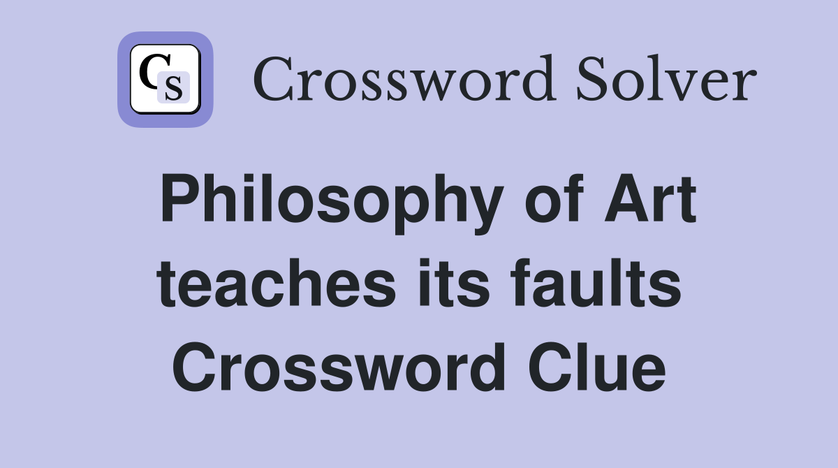 Philosophy of Art teaches its faults Crossword Clue