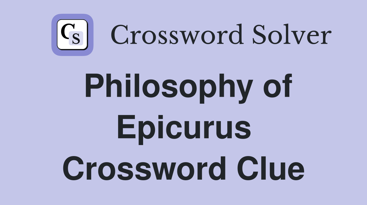 Philosophy of Epicurus Crossword Clue