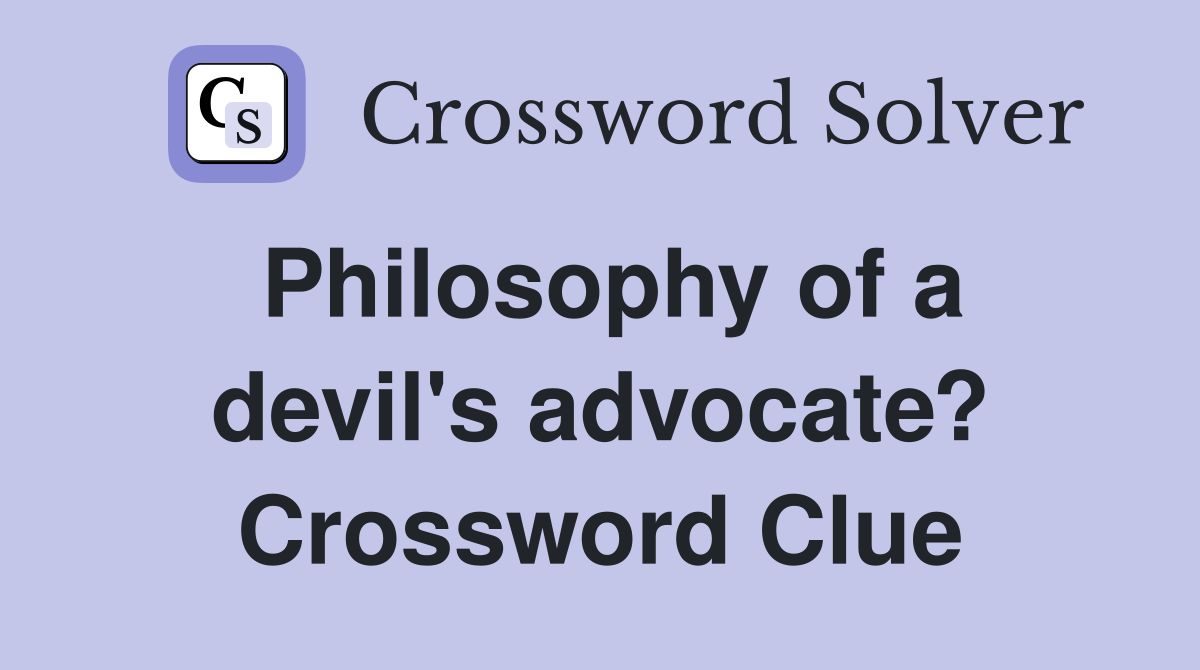 Philosophy of a devil's advocate? Crossword Clue