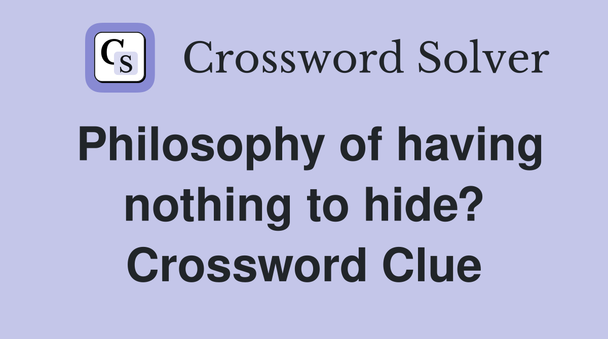 Philosophy of having nothing to hide? Crossword Clue