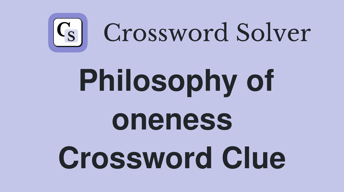 Philosophy of oneness Crossword Clue