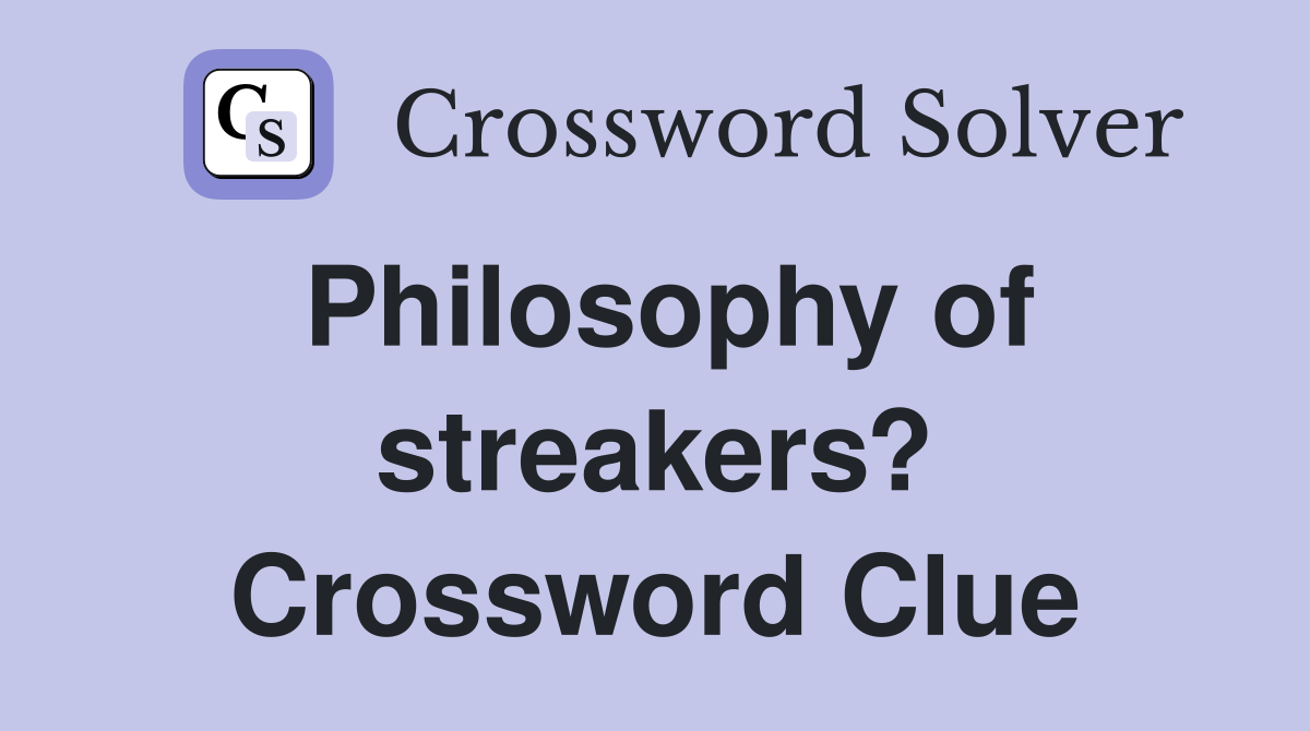 Philosophy of streakers? Crossword Clue