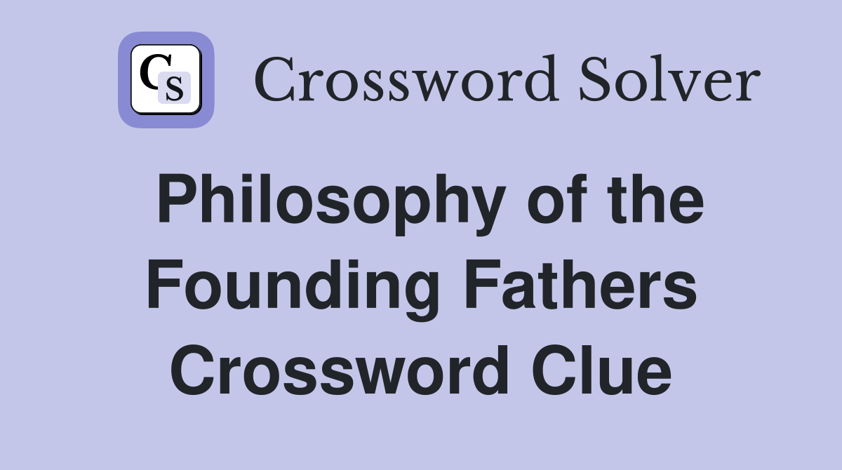 Philosophy of the Founding Fathers Crossword Clue