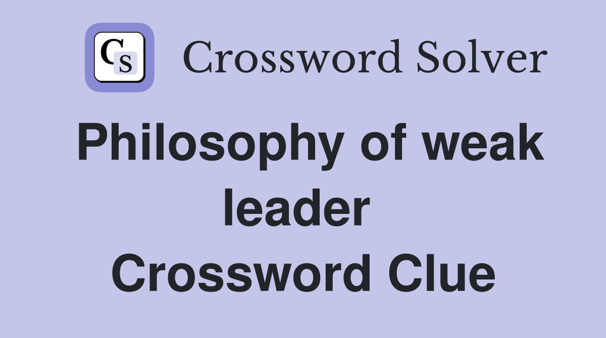 Philosophy of weak leader  Crossword Clue