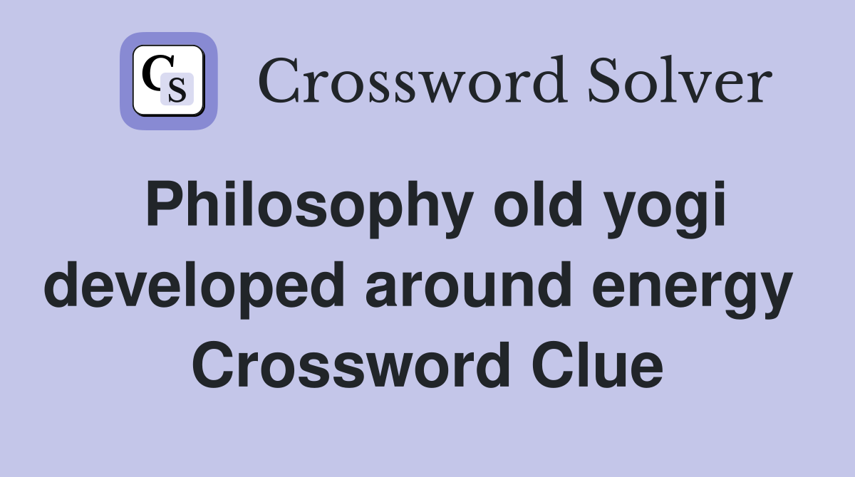 Philosophy old yogi developed around energy  Crossword Clue