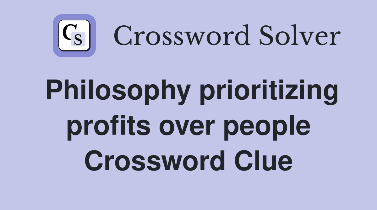 Philosophy prioritizing profits over people Crossword Clue