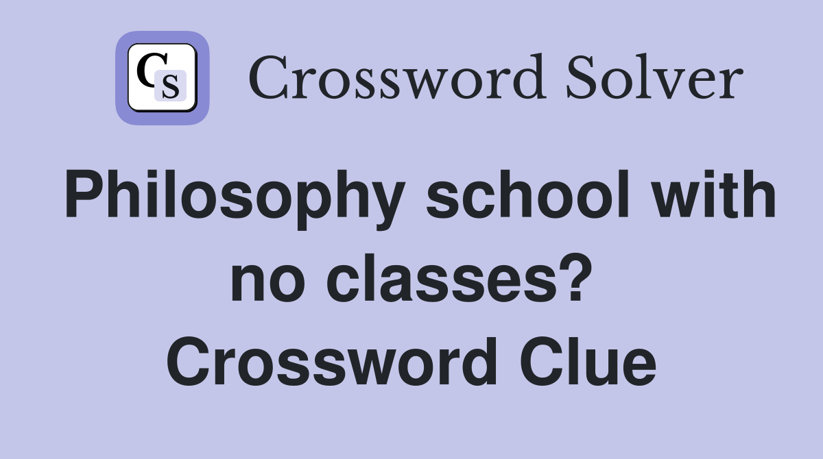 Philosophy school with no classes? Crossword Clue