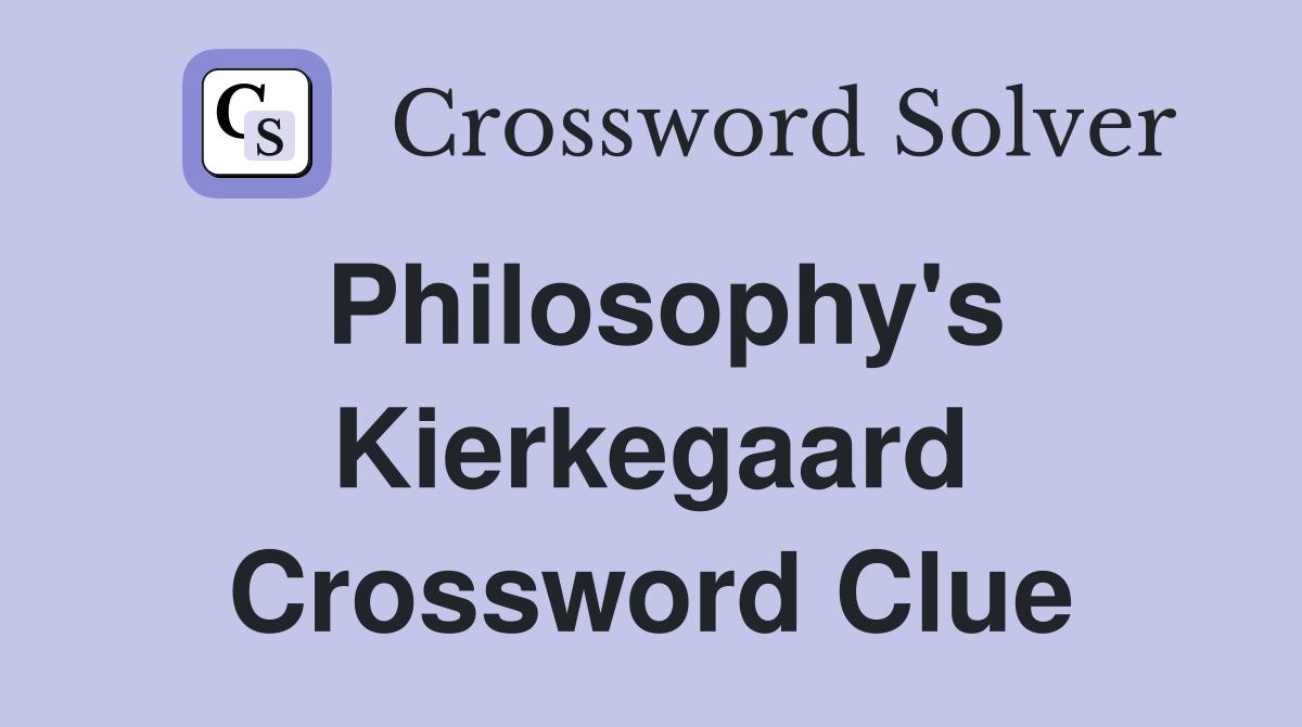 Philosophy's Kierkegaard Crossword Clue
