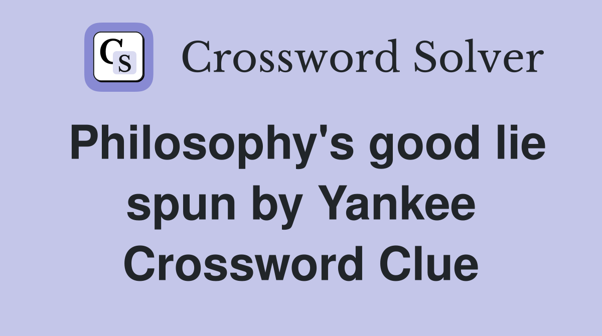 Philosophy's good lie spun by Yankee Crossword Clue