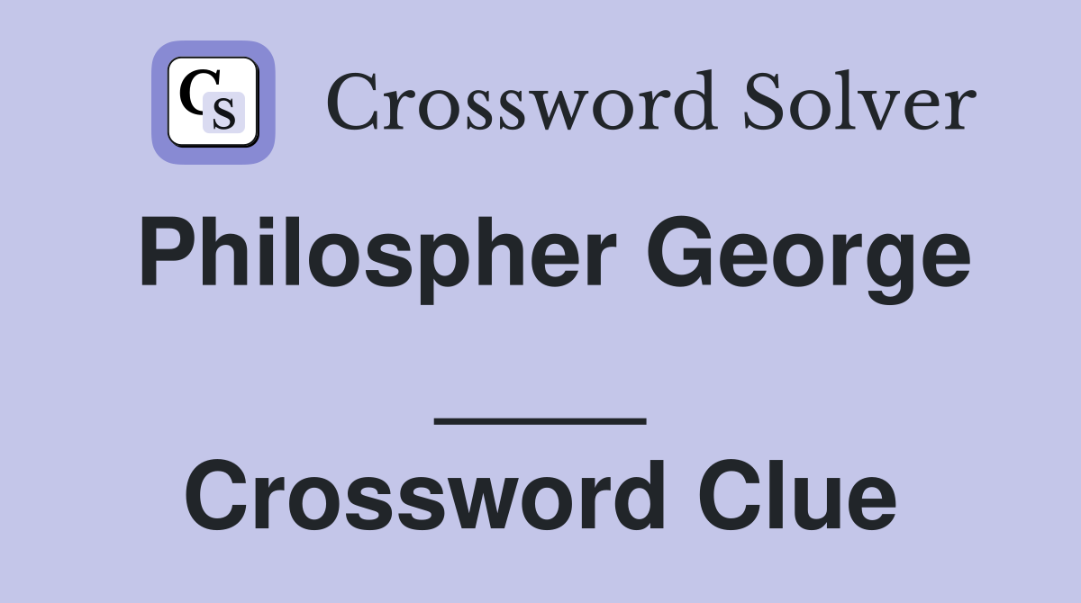 Philospher George ____ Crossword Clue