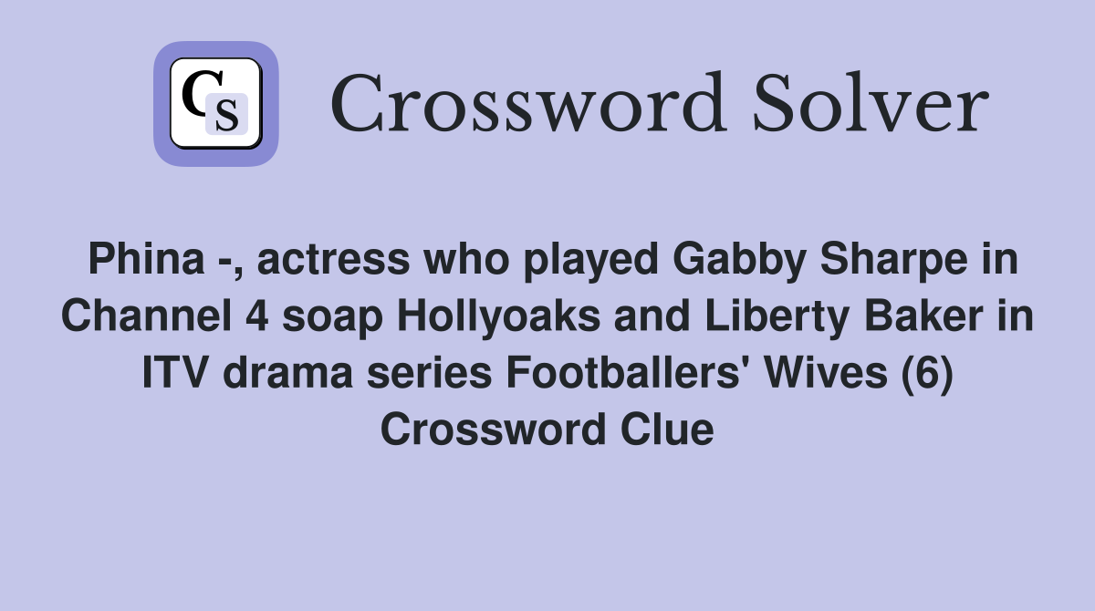 Phina -, actress who played Gabby Sharpe in Channel 4 soap Hollyoaks and Liberty Baker in ITV drama series Footballers' Wives (6) Crossword Clue