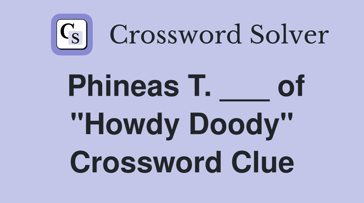Phineas T. ___ of "Howdy Doody" Crossword Clue