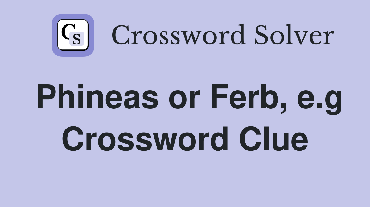 Phineas or Ferb, e.g Crossword Clue