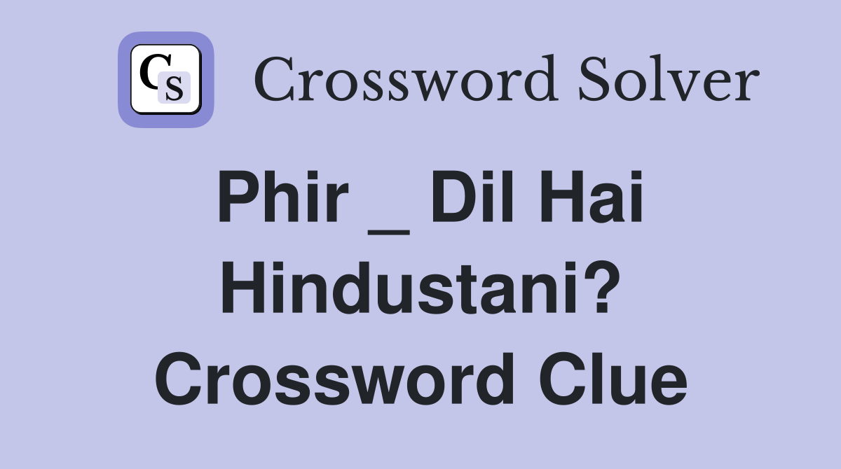 Phir _ Dil Hai Hindustani? Crossword Clue