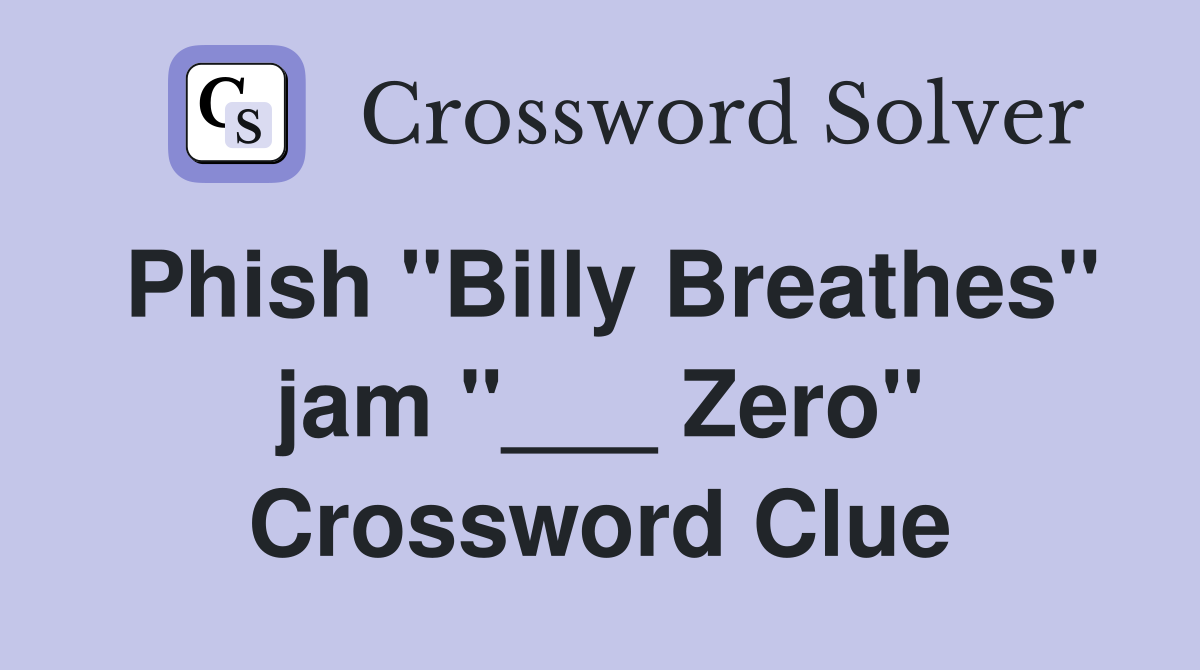Phish "Billy Breathes" jam "___ Zero" Crossword Clue