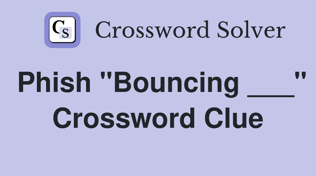 Phish "Bouncing ___" Crossword Clue