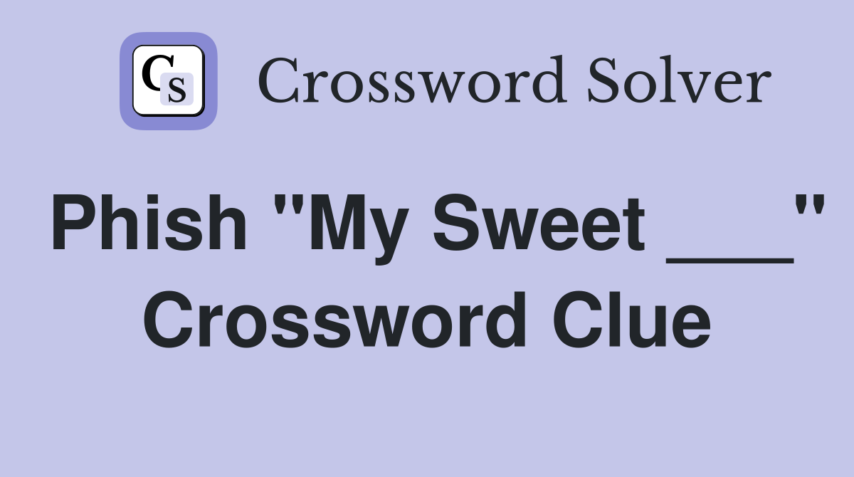 Phish "My Sweet ___" Crossword Clue