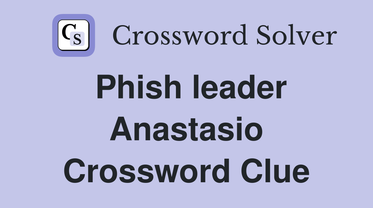 Phish leader Anastasio Crossword Clue
