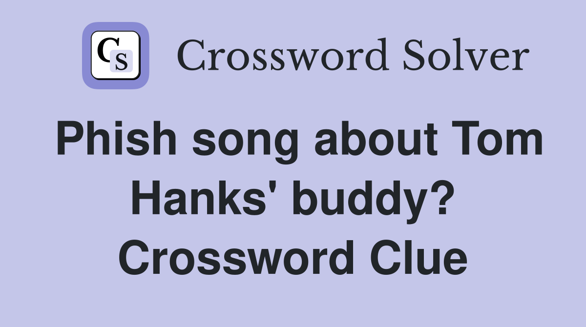Phish song about Tom Hanks' buddy? Crossword Clue