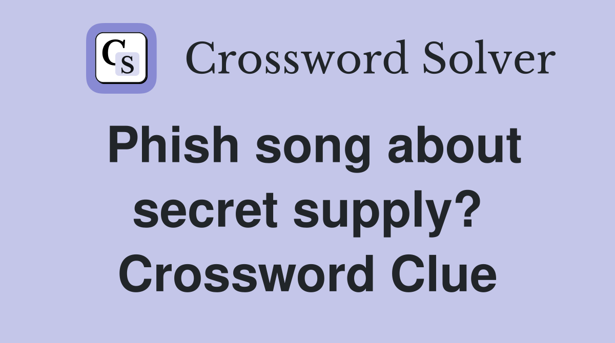 Phish song about secret supply? Crossword Clue
