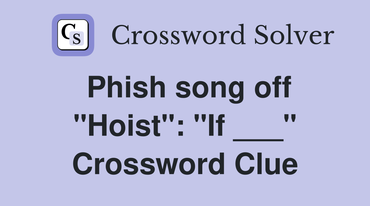 Phish song off "Hoist": "If ___" Crossword Clue