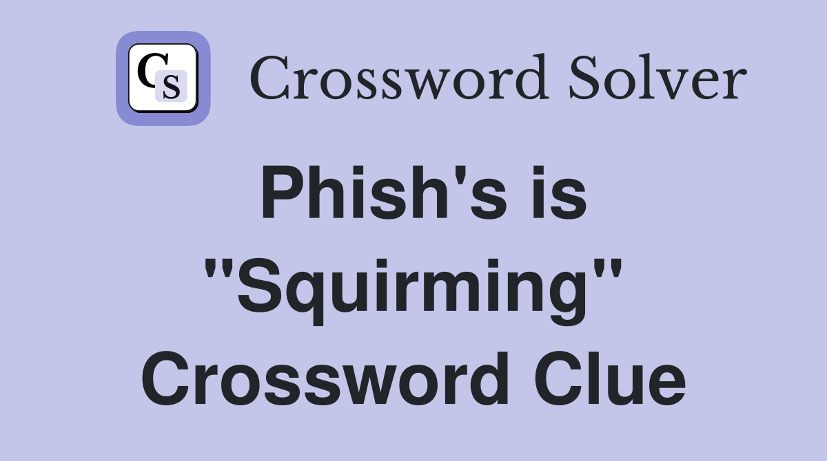 Phish's is "Squirming" Crossword Clue