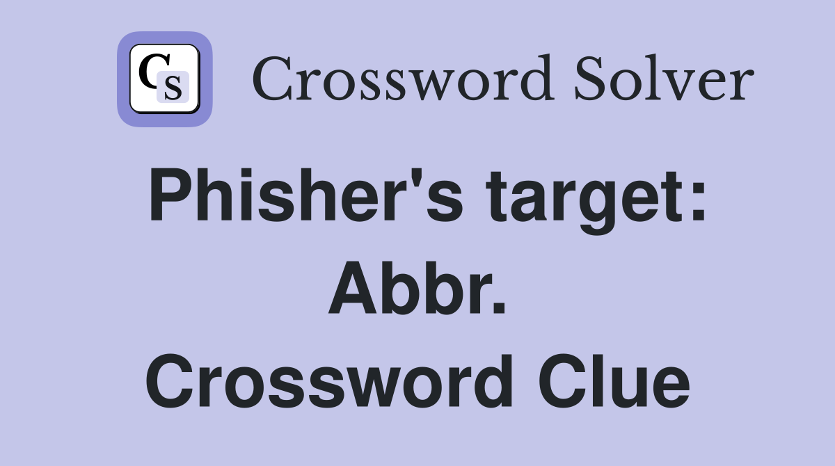 Phisher's target: Abbr. Crossword Clue