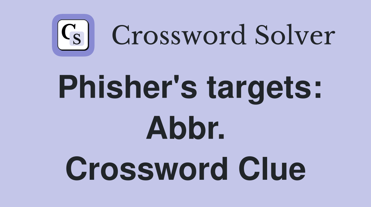 Phisher's targets: Abbr. Crossword Clue