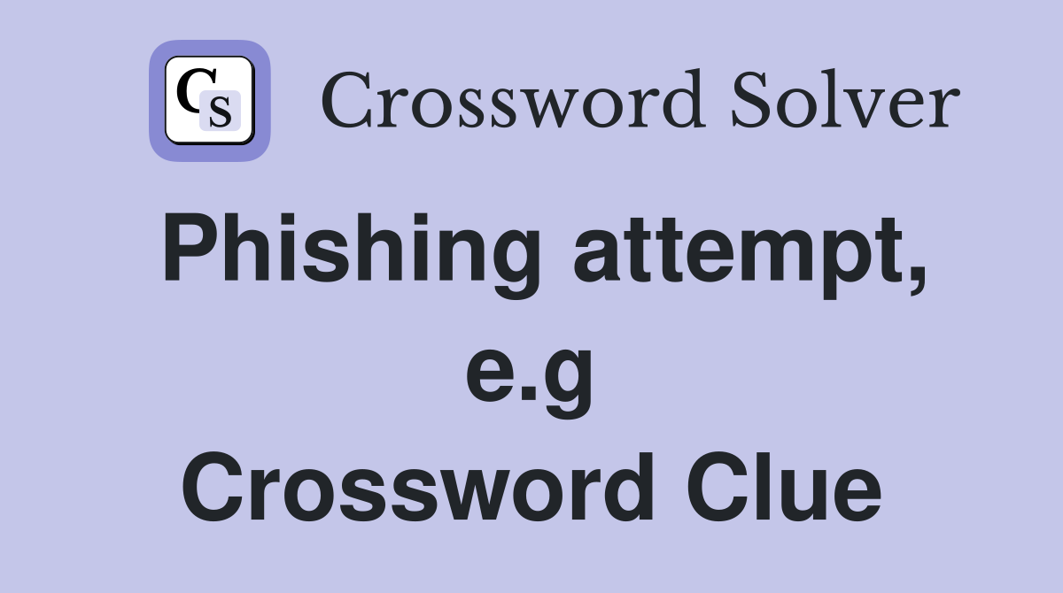 Phishing attempt, e.g Crossword Clue