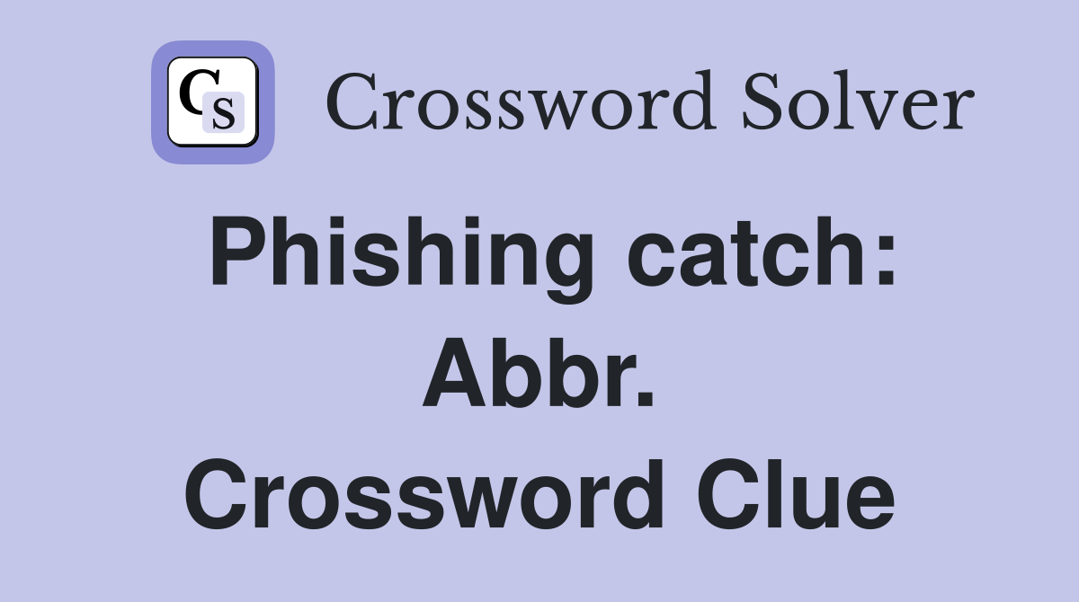 Phishing catch: Abbr. Crossword Clue